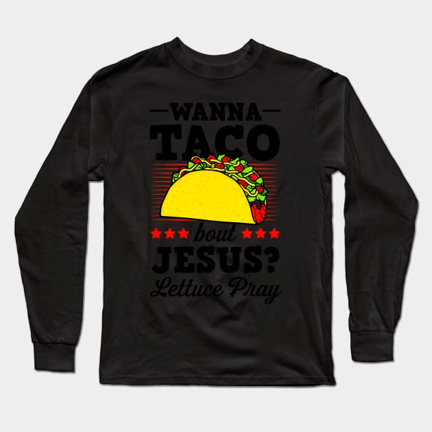 Wanna Taco Bout Jesus Lettuce Pray Christian Bible Gift Long Sleeve T-Shirt by CovidStore